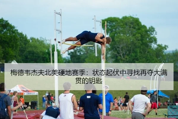 梅德韦杰夫北美硬地赛季：状态起伏中寻找再夺大满贯的钥匙